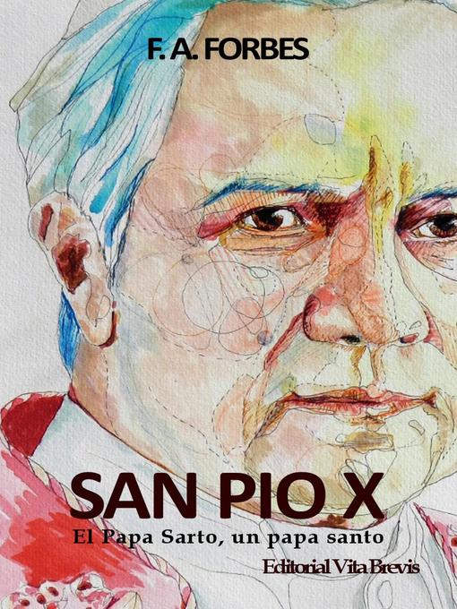 Title details for San Pío X. El Papa Sarto, un papa santo by F.A. Forbes - Available